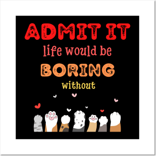 Admit it - Life would be boring without CATS, T-shirt, Pjama Posters and Art